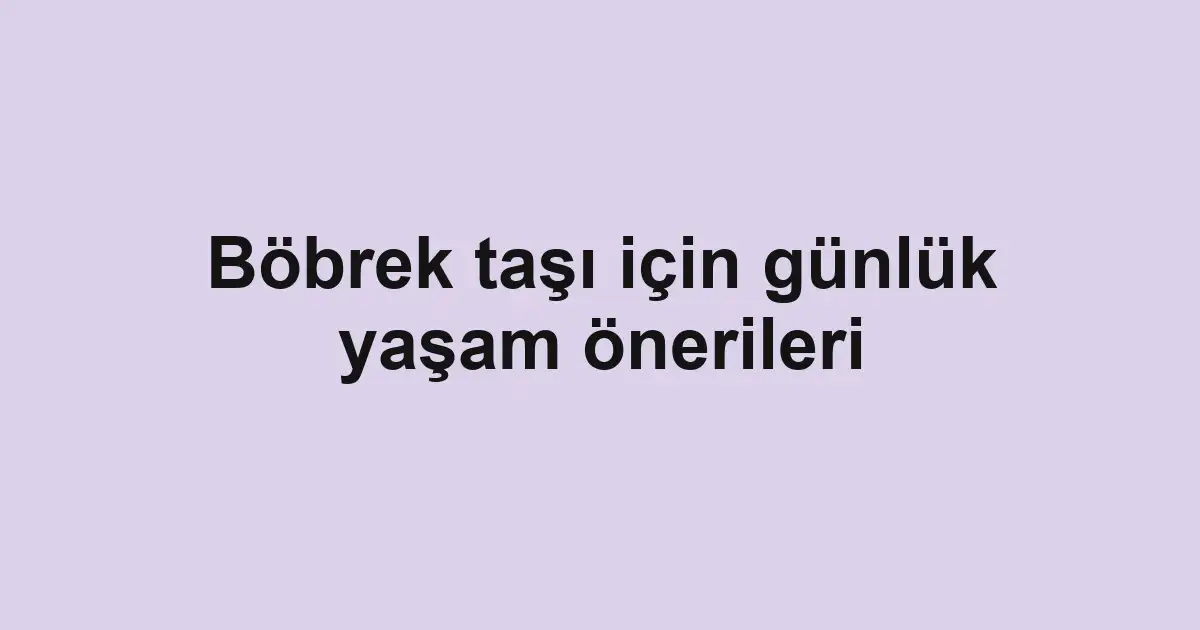 Böbrek taşı için günlük yaşam önerileri